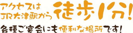 アクセスはJR大津駅から徒歩1分!大津駅前！各種ご宴会に便利な場所の居酒屋です！接待に最適な個室もあります